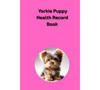 Yorkie Puppy Health Record Book: Medical History Log for Girl Yorkshire Terriers - Pink Edition with Vaccination Tracker and Vet Visit Logs