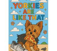 Yorkies Are Like That: Coloring book of Yorkies fun personalities. Easy to color. Size 8.5x11 inches. Made for all ages