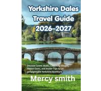 Yorkshire Dales Travel Guide 2026-2027: Discover Scenic Walks, Charming Villages, Hidden Gems, and Insider Tips for an Unforgettable Yorkshire Adventure
