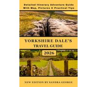 YORKSHIRE DALE'S TRAVEL GUIDE (FULL COLOR): A Complete and In-Depth Guide to the Yorkshire Dales’ Landscapes, Villages, Walks, Waterfalls, Local Culture, Food, and Practical Travel Planning