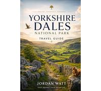 YORKSHIRE DALE'S TRAVEL GUIDE (FULL COLOR): Villages, Walking Trails, Waterfalls, Castles, Scenic Drives, Local Food, Hidden Gems, and Practical ... an Unforgettable English Countryside Escape
