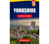 YORKSHIRE GUIDE DE VOYAGE 2026: Découvrez les principales attractions, sites historiques, cuisine locale et points forts culturels du nord de l'Angleterre