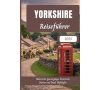 Yorkshire Reiseführer 2025: Malerische Spaziergänge, historische Stätten und lokale Highlights