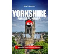 YORKSHIRE REISEFÜHRER 2026: Entdecken Sie versteckte Schätze, historische Sehenswürdigkeiten, Reisetipps und unvergessliche Urlaubserlebnisse