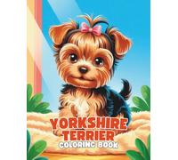 Yorkshire Terrier Coloring Book: A Sweet and Relaxing Dog Coloring Experience for All Ages: 40+ Adorable Yorkie Illustrations to Color | Playful and Charming Designs for Dog Lovers, Teens, and Adults
