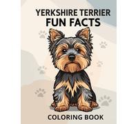 Yorkshire Terrier Fun Facts Coloring Book: Discover the big personality of this tiny companion through coloring and learning (Dog Breed Fun Facts Coloring Series)