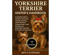 YORKSHIRE TERRIER KEEPER'S HANDBOOK: A Complete Guide to Yorkshire Terrier Care, Training, Grooming, Health, Nutrition, Companionship, Travel, ... Ownership for Families and Dog Lovers