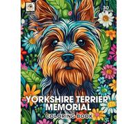 Yorkshire Terrier Memorial Coloring Book: A Heartfelt Tribute to Beloved Yorkies with 30 Beautiful Coloring Pages for Comfort and Healing (Rainbow Bridge Tribute: A Coloring Series for Beloved Pets)