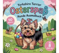 Yorkshire Terrier Osterspaß Hunde Ausmalbuch für Kinder ab 8 Jahren 50 Motive