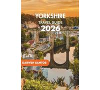 YORKSHIRE Travel Guide 2026: Majestic Estates, Timeless Villages, Sweeping Moorlands, and Gastronomic Delights Shaping England’s Historic Heartland