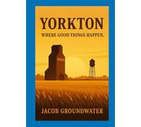 Yorkton: Where Good Things Happen (Illustrated Research)