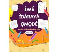 Yoruba Activity Book for Kids - Ìwé Ìdárayá Omodé (Learn Yoruba Language): A Fun and Engaging Way for Kids Ages 3 - 8 to Learn Yoruba at Home or ... Yoruba-English Bilingual Books for Children)