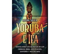 Yoruba e Ifá: Desvelando los Secretos de los Orishas, Ìṣẹ̀ṣẹ, Adivinación, Santería y Mucho Más (Espiritualidad en el mundo)