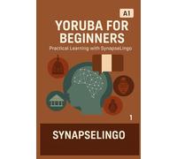 Yoruba for Beginners: Practical Learning with SynapseLingo (Learn Yoruba)