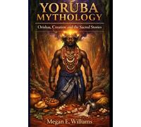Yoruba Mythology: Orishas, Creation, and the Sacred Stories