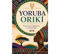 Yoruba Oríkì Journal: Praise Names, Reflections & Guided Pages for Culture, Identity and Self-Expression
