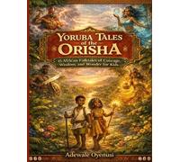 Yoruba Tales of the Orisha: 15 African Folktales of Courage, Wisdom, and Wonder for Kids