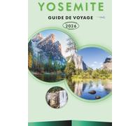 YOSEMITE GUIDE DE VOYAGE 2026: Explorez les principales attractions, sites historiques, sentiers de randonnée, joyaux cachés, cuisine locale, ... et conseils pratiques pour chaque voyageur.