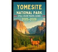 YOSEMITE NATIONAL PARK (FULL COLOR TRAVEL GUIDE) 2025-2026: Explore Best ultimate Adventures Waterfalls, Scenic Hikes, Photography Spots, and Insider Tips for an Unforgettable Experience