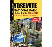 Yosemite National Park Hiking Guide 2026-2027 For first time visitors: Must-See Landmarks, Off-the-Beaten-Path Hikes, Local Insights & Practical Travel Planning