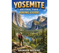 YOSEMITE NATIONAL PARK HIKING GUIDE: A Complete Hiking Guide to Trails, Waterfalls, Permits, and Scenic Viewpoints