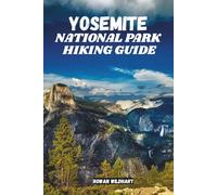 YOSEMITE NATIONAL PARK HIKING GUIDE: Explore the Best Trails, Waterfalls and Scenic Views in California’s Wilderness -Updated in 2025-2026