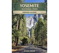 Yosemite National Park Hiking Guide: "Granite Cliffs, Waterfall Trails, Valley Routes & Scenic Day Hikes in California"