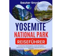 Yosemite National Park Reiseführer: Ihr ultimativer Reisebegleiter, um die verborgenen Geheimnisse und unvergesslichen Erlebnisse des Parks zu entdecken.