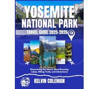 YOSEMITE NATIONAL PARK TRAVEL GUIDE 2025-2026: Discovering the State's Most Stunning Lakes, Hiking Trails, and Adventures