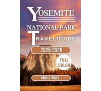YOSEMITE NATIONAL PARK TRAVEL GUIDE 2025-2026: Explore Iconic Trails, Majestic Waterfalls, and Hidden Gems from Half Dome to Mariposa Grove