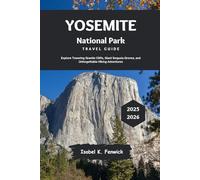 Yosemite National Park Travel Guide 2025 - 2026: Explore Towering Granite Cliffs, Giant Sequoia Groves, and Unforgettable Hiking Adventures (Journeys of Desire and Discovery)