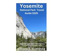 Yosemite National Park Travel Guide 2025: Budget Adventures, Hidden Trails & Expert Tips for America’s Iconic National Park