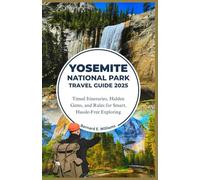 Yosemite National Park Travel Guide 2025: Timed Itineraries, Hidden Gems, and Rules for Smart, Hassle-Free Exploring