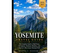 Yosemite National Park Travel Guide 2026-2027: The Complete Visitor's Companion: Half Dome, El Capitan, Giant Sequoias, Waterfalls, Hiking Trails, and Everything You Need to Plan a Perfect Trip