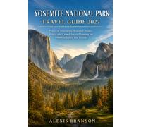 YOSEMITE NATIONAL PARK TRAVEL GUIDE 2027: Practical Itineraries, Seasonal Routes, Hikes, and Crowd-Smart Planning for Yosemite Valley and Beyond
