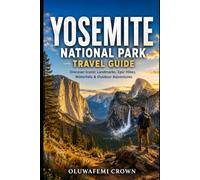 YOSEMITE NATIONAL PARK TRAVEL GUIDE: DISCOVER ICONIC LANDMARKS, EPIC HIKES, WATERFALLS & OUTDOOR ADVENTURES