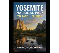 Yosemite National Park Travel Guide: Explore the Heart of America’s Wilderness