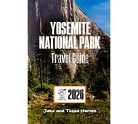 Yosemite National Park Travel Guide: Exploring Hikes, Scenic Drives, Waterfalls, and Hidden Gems for Every Season (National Park Around US and Canada)