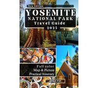 YOSEMITE NATIONAL PARK TRAVEL GUIDE: Scenic Waterfalls, Iconic Trails, Wildlife Encounters, and Outdoor Escapes for Every Season