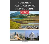 YOSEMITE NATIONAL PARK TRAVEL GUIDE: Your In-Depth and Step-by-Step Guide to Yosemite’s Iconic Landscapes, Hidden Trails, Outdoor Escapes, Lodging, Seasonal Adventures and Year-Round Activities”