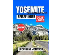 Yosemite Nationalpark Reiseführer 2025-2026: Ein umfassender Begleiter: Mit Sommerhighlights, detaillierten Reiserouten, lokalen Geheimnissen und Tipps für Reisende aller Art.