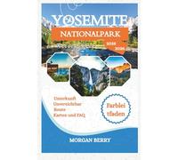 Yosemite-Nationalpark Reiseführer 2025: Mit Reiserouten, Geheimtipps und Insider-Strategien, um die Menschenmassen zu vermeiden und das wahre Yosemite zu erleben (Farbleitfaden)