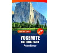 Yosemite Nationalpark Reiseführer 2025: Ultimatives Abenteuer zu Wanderwegen, malerischen Fahrten, Wildtieren, Routen und Camping in Kalifornien