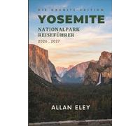 Yosemite Nationalpark Reiseführer 2026-2027: Wanderkarten, Hüttenaufenthalte, Kletterrouten und lokale Tipps für einen entspannten Bergurlaub