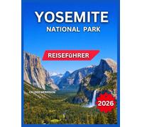 Yosemite-Nationalpark-Reiseführer 2026: Die wichtigsten Sehenswürdigkeiten und AttraktionenTunnelblick, Outdoor-AbenteuerHalf Dome, Vernal & Nevada ... & Tagesausflüge (German Experience Travel)
