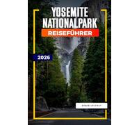 YOSEMITE-NATIONALPARK Reiseführer 2026: Routen im Yosemite-Nationalpark für Familienausflüge, Abenteuerausflüge und Naturliebhaber