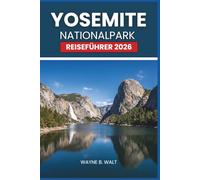 Yosemite Nationalpark Reiseführer 2026: Wandern, Wasserfälle, Camping, Unterkünfte, Tierwelt, Fotografie und saisonale Tipps für Alleinreisende, Paare und Familien