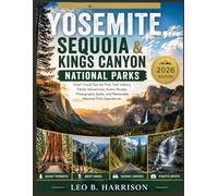 Yosemite, Sequoia & Kings Canyon National Parks Travel Guide 2026.: Tips for First-Time Visitors, Family Adventures, Scenic Routes, Photography Spots, and Memorable National Park Experiences.
