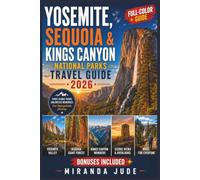 YOSEMITE, SEQUOIA & KINGS CANYON NATIONAL PARS TRAVEL GUIDE 2026 ( FULL COLOR ): Hikes, Waterfalls & Giant Trees | Scenic Drives, Maps, Itineraries & Permit Tips for First-Time Visitors & Families