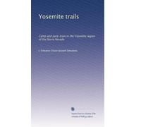 Yosemite trails: Camp and pack-train in the Yosemite region of the Sierra Nevada: Volume 1